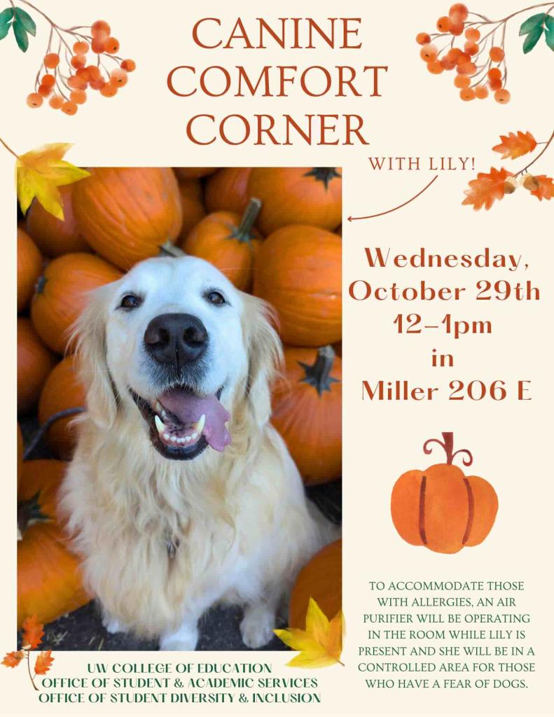 Flyer for “Canine Comfort Corner.” Pictures a golden retriever named Lily sitting among several pumpkins. Event details: Wednesday, October 29th, from 12:00 PM to 1:00 PM, in Miller Hall, Room 206E.
